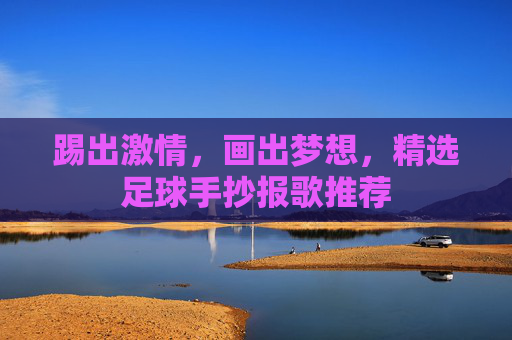 踢出激情,画出梦想,精选足球手抄报歌推荐