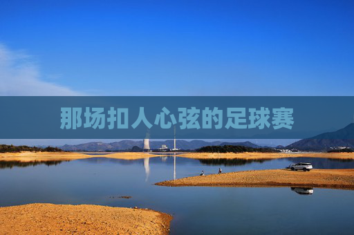 那场扣人心弦的足球赛