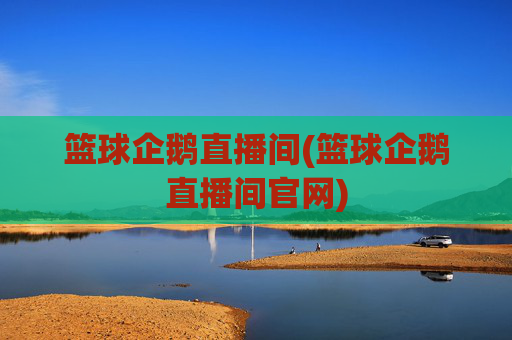 篮球企鹅直播间(篮球企鹅直播间官网)