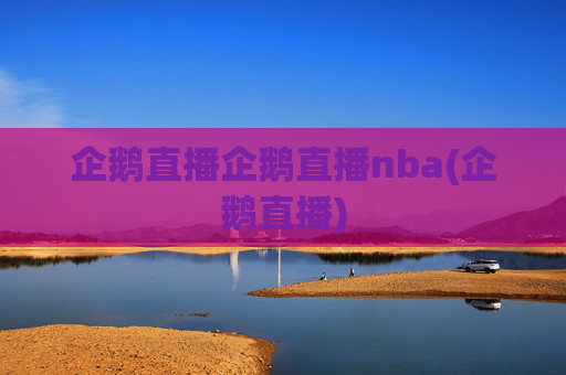 企鹅直播企鹅直播nba(企鹅直播)