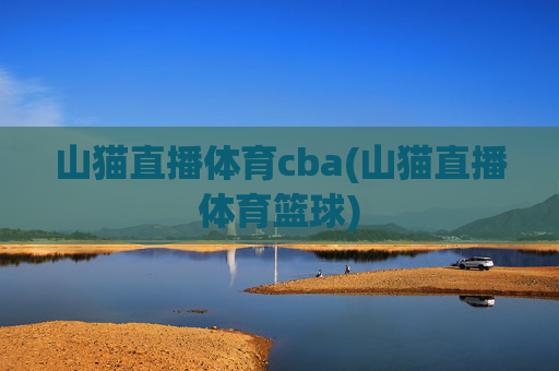 山猫直播体育cba(山猫直播体育篮球)