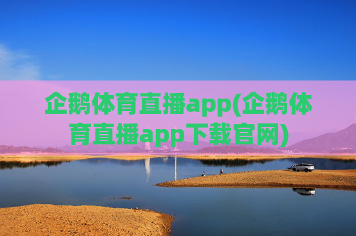 企鹅体育直播app(企鹅体育直播app下载官网)