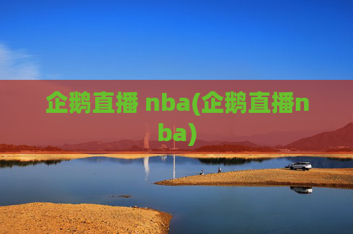 企鹅直播 nba(企鹅直播nba)