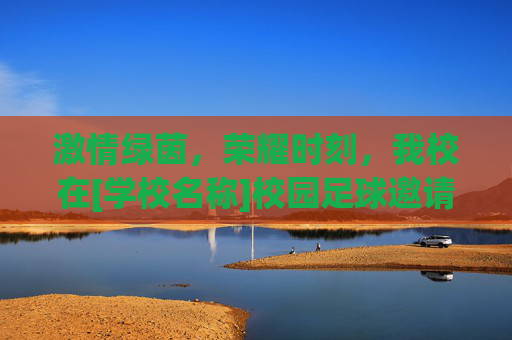 激情绿茵，荣耀时刻，我校在[学校名称]校园足球邀请赛中斩获佳绩
