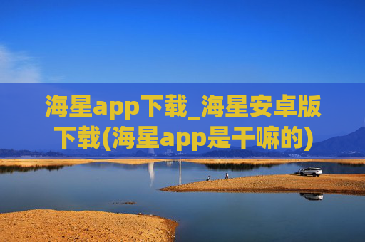 海星app下载_海星安卓版下载(海星app是干嘛的)
