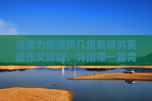 这里为您提供几组新颖的英语作文标题,并附带一篇完整的范文及解析