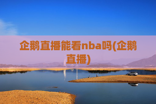 企鹅直播能看nba吗(企鹅直播)