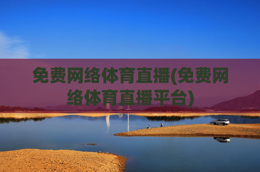 免费网络体育直播(免费网络体育直播平台)