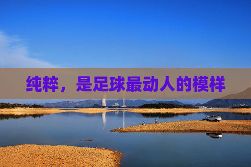 纯粹,是足球最动人的模样