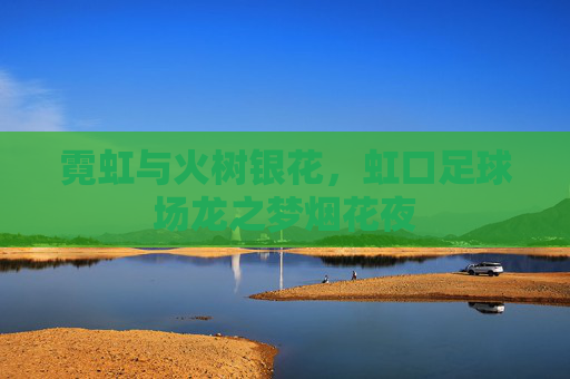 霓虹与火树银花,虹口足球场龙之梦烟花夜