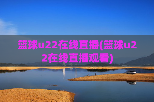 篮球u22在线直播(篮球u22在线直播观看)