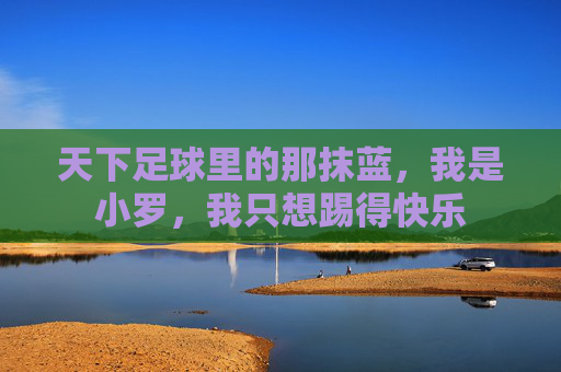 天下足球里的那抹蓝,我是小罗,我只想踢得快乐