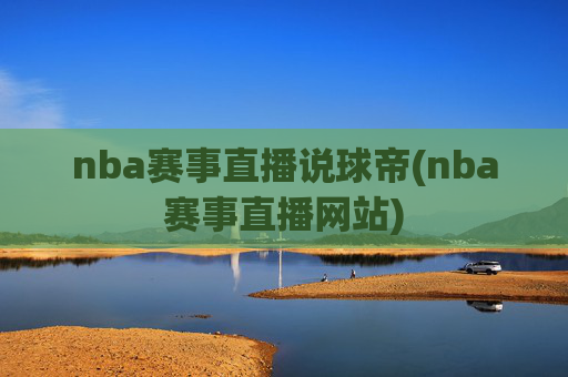 nba赛事直播说球帝(nba赛事直播网站)