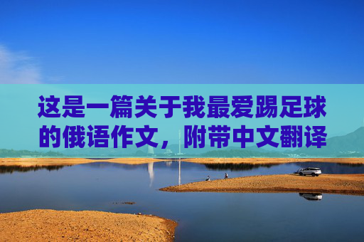 这是一篇关于我最爱踢足球的俄语作文,附带中文翻译和重点词汇,方便学习