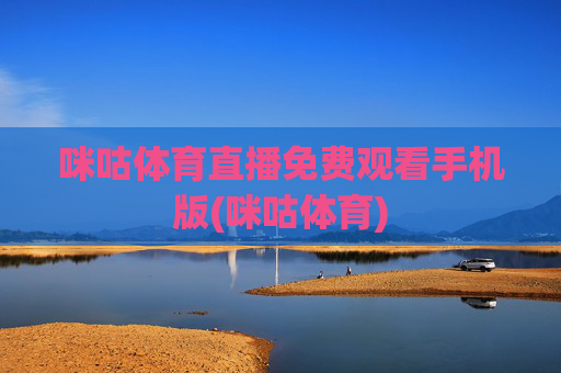 咪咕体育直播免费观看手机版(咪咕体育)