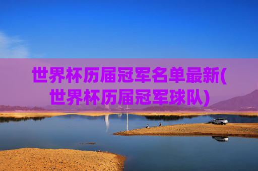 世界杯历届冠军名单最新(世界杯历届冠军球队)