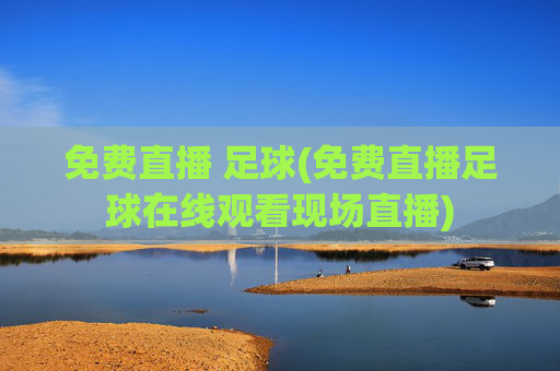 免费直播 足球(免费直播足球在线观看现场直播)
