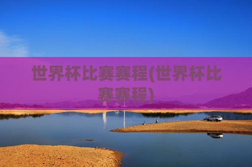 世界杯比赛赛程(世界杯比赛赛程)