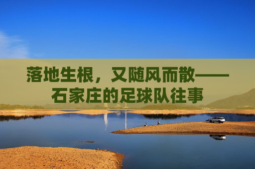 落地生根,又随风而散——石家庄的足球队往事