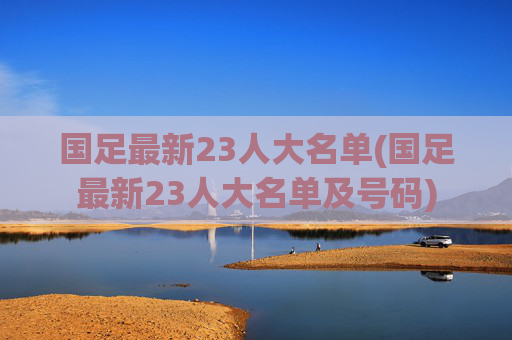 国足最新23人大名单(国足最新23人大名单及号码)