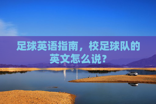 足球英语指南,校足球队的英文怎么说?