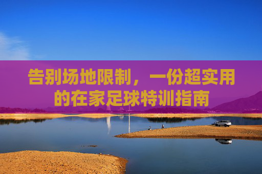 告别场地限制,一份超实用的在家足球特训指南