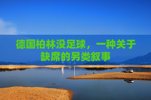 德国柏林没足球,一种关于缺席的另类叙事