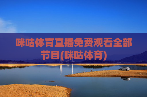 咪咕体育直播免费观看全部节目(咪咕体育)