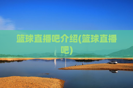 篮球直播吧介绍(篮球直播吧)
