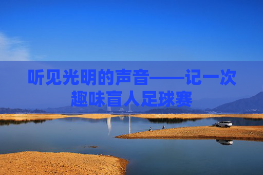 听见光明的声音——记一次趣味盲人足球赛