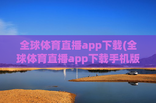 全球体育直播app下载(全球体育直播app下载手机版)