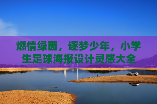 燃情绿茵，逐梦少年，小学生足球海报设计灵感大全