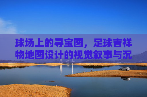 球场上的寻宝图,足球吉祥物地图设计的视觉叙事与沉浸体验
