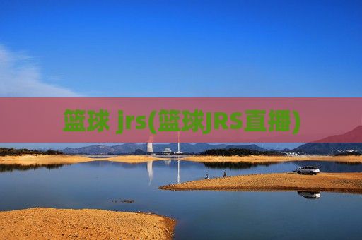 篮球 jrs(篮球JRS直播)