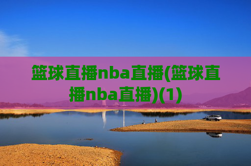 篮球直播nba直播(篮球直播nba直播)(1)