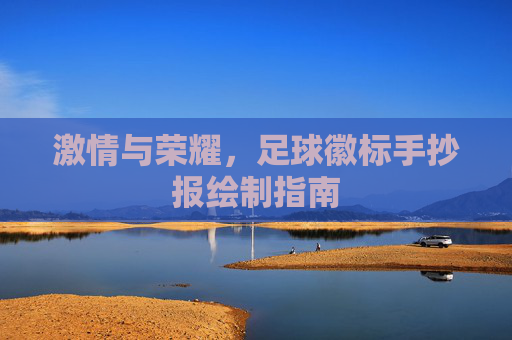 激情与荣耀,足球徽标手抄报绘制指南