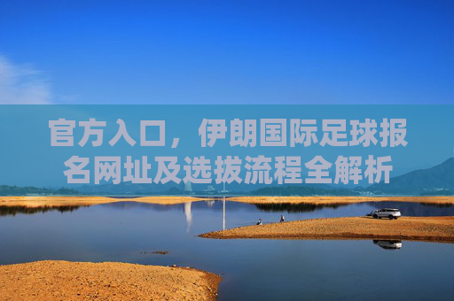 官方入口,伊朗国际足球报名网址及选拔流程全解析