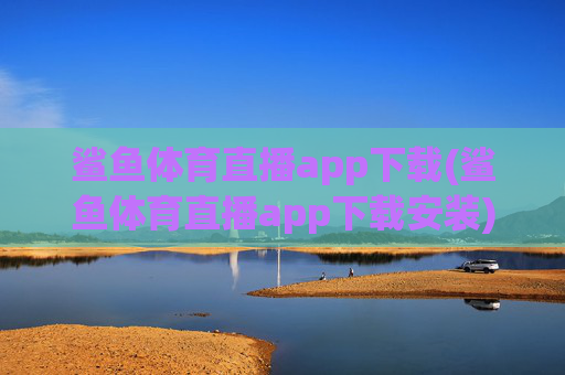 鲨鱼体育直播app下载(鲨鱼体育直播app下载安装)