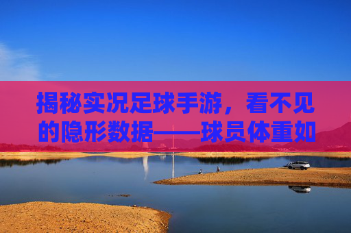 揭秘实况足球手游，看不见的隐形数据——球员体重如何决定对抗胜负