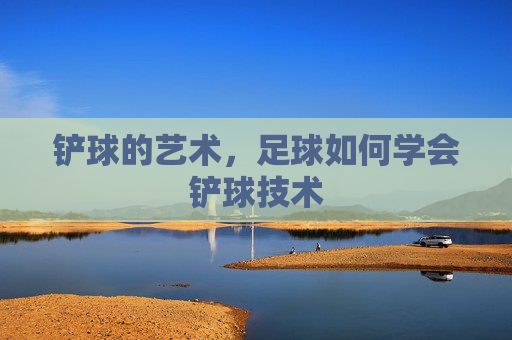 铲球的艺术,足球如何学会铲球技术