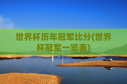 世界杯历年冠军比分(世界杯冠军一览表)