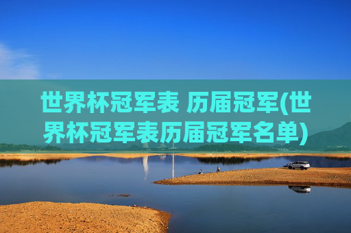 世界杯冠军表 历届冠军(世界杯冠军表历届冠军名单)
