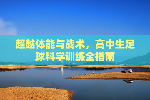 超越体能与战术，高中生足球科学训练全指南