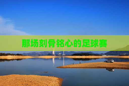 那场刻骨铭心的足球赛