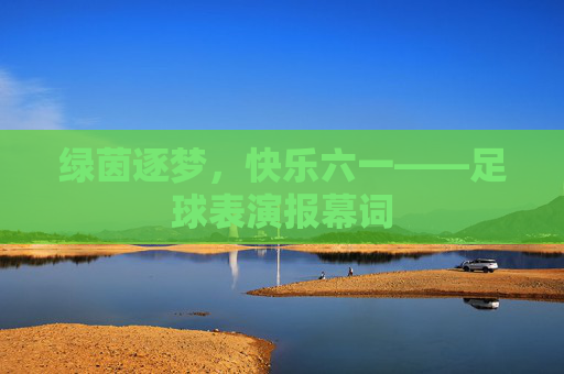 绿茵逐梦，快乐六一——足球表演报幕词