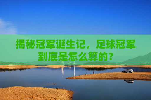 揭秘冠军诞生记,足球冠军到底是怎么算的?