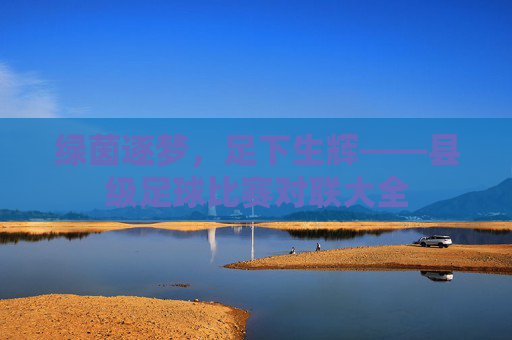 绿茵逐梦,足下生辉——县级足球比赛对联大全