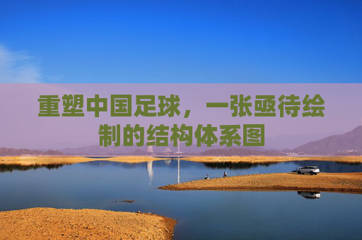 重塑中国足球，一张亟待绘制的结构体系图