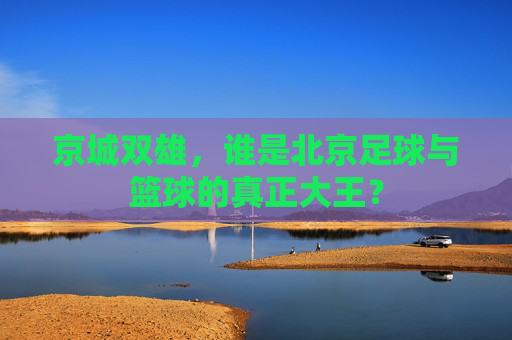 京城双雄，谁是北京足球与篮球的真正大王？