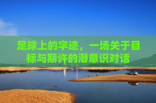 足球上的字迹，一场关于目标与期许的潜意识对话